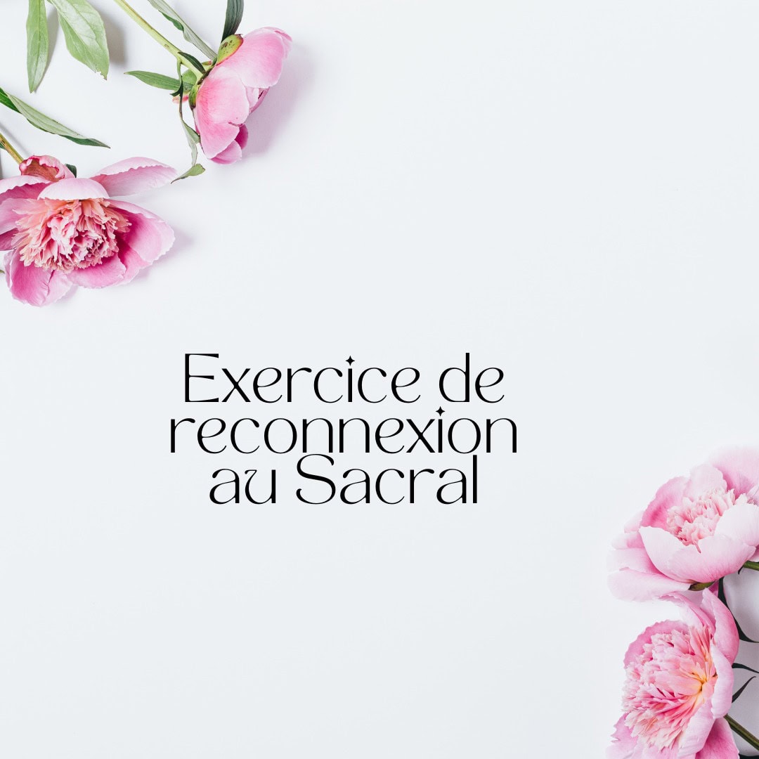 Visuel représentant un exercice de reconnexion au Sacral, avec un fond blanc minimaliste orné de pivoines roses dans les coins. Le texte "Exercice de reconnexion au Sacral" est centré, mettant en avant une ambiance de sérénité et d'épanouissement personnel.