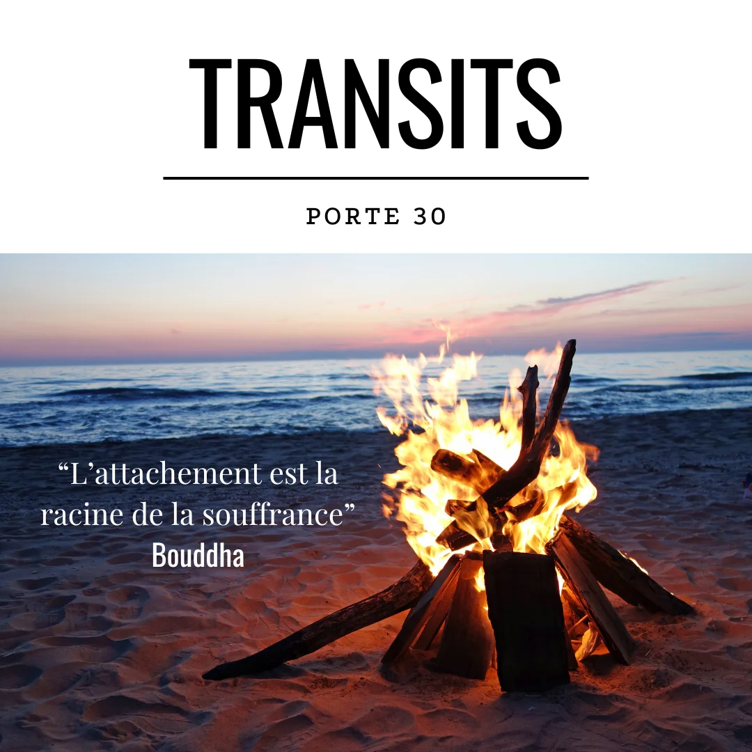 Une image inspirante représentant un feu de camp enflammé sur une plage au coucher du soleil, avec l’océan en arrière-plan. Le texte “TRANSITS - PORTE 30” est affiché en haut, accompagné d’une citation de Bouddha : “L’attachement est la racine de la souffrance”. Cette image illustre la symbolique de la porte 30 dans le Design Humain, associée à l’émotion, au désir et à la transformation.