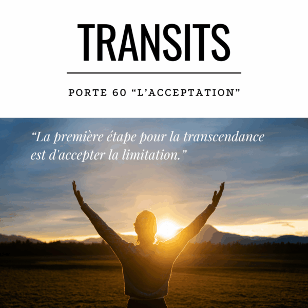 Transit de la porte 60 en Design Humain : accepter les limitations pour initier une transformation intérieure et poser les bases de la transcendance.